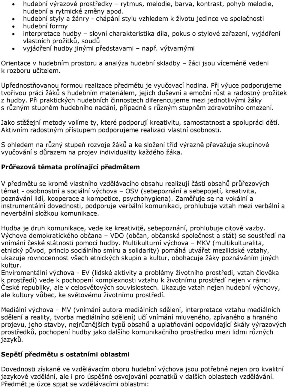 soudů vyjádření hudby jinými představami např. výtvarnými Orientace v hudebním prostoru a analýza hudební skladby žáci jsou víceméně vedeni k rozboru učitelem.