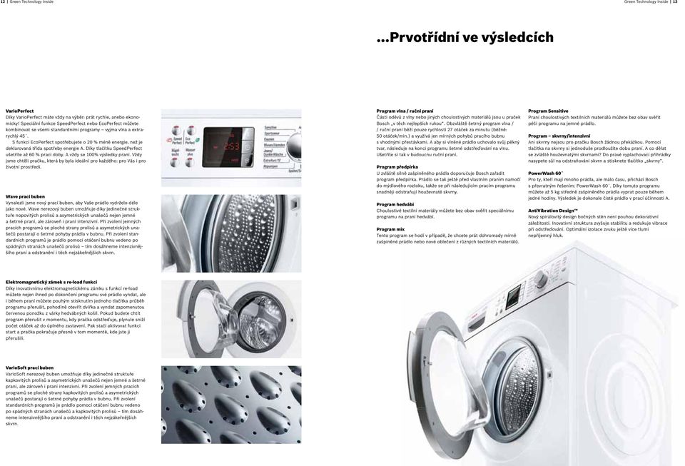 S funkcí EcoPerfect spotřebujete o 20 % méně energie, než je deklarovaná třída spotřeby energie A. Díky tlačítku SpeedPerfect ušetříte až 60 % prací doby. A vždy se 100% výsledky praní.