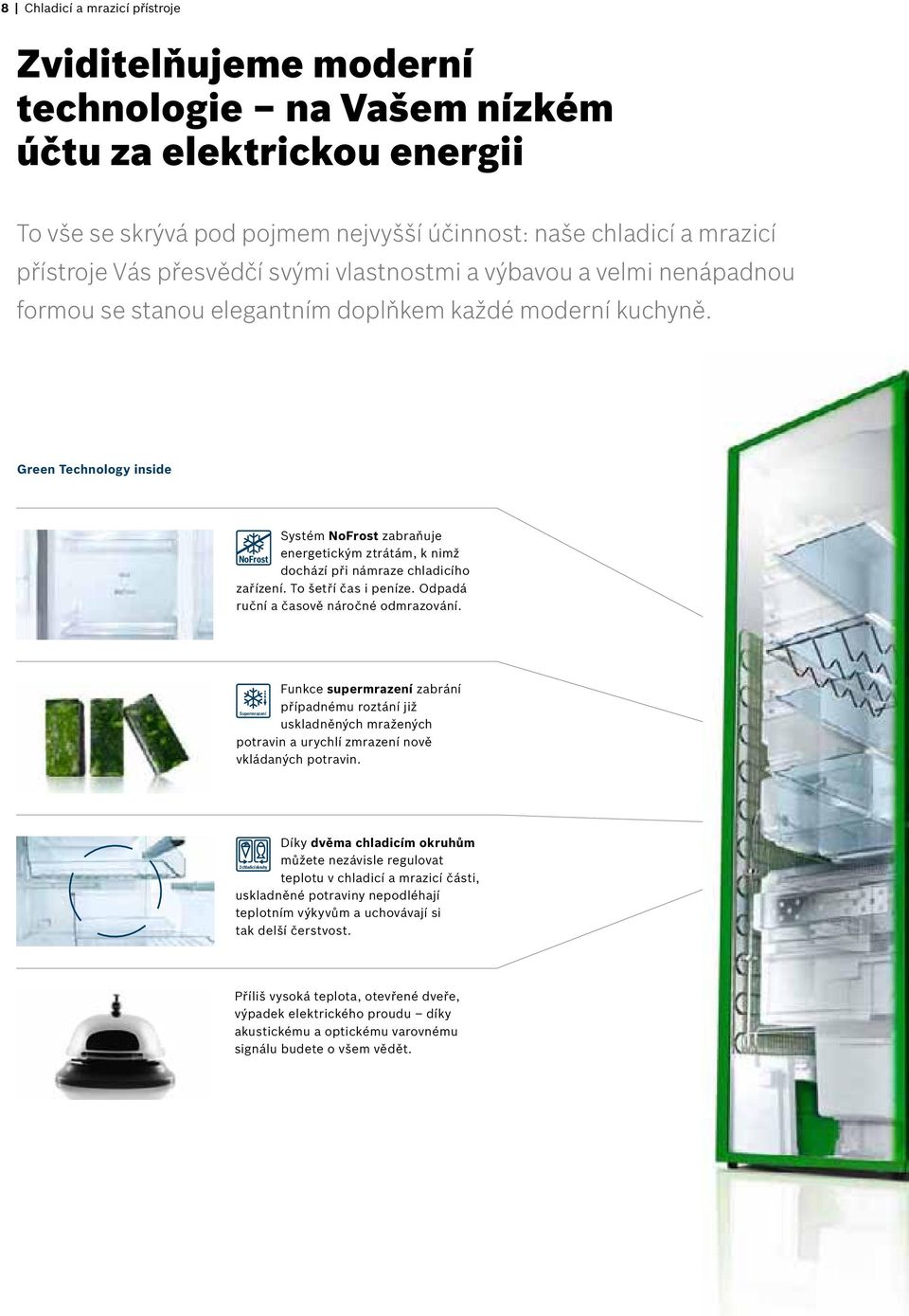 Green Technology inside Systém NoFrost zabraňuje energetickým ztrátám, k nimž NoFrost dochází při námraze chladicího zařízení. To šetří čas i peníze. Odpadá ruční a časově náročné odmrazování.