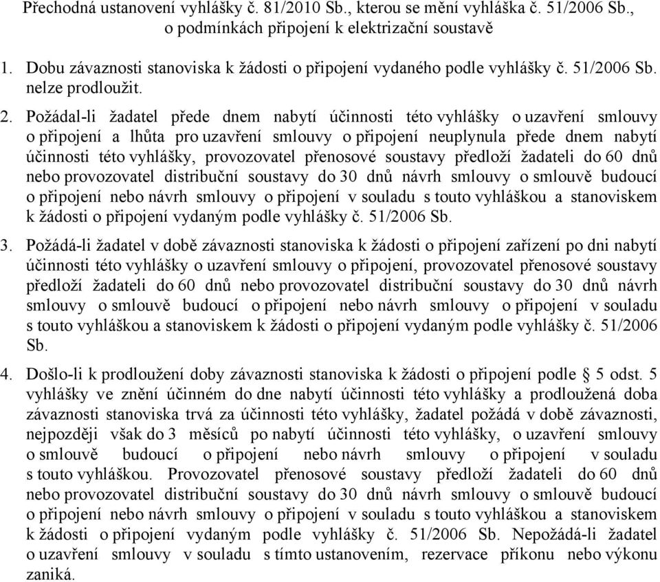 Požádal-li žadatel přede dnem nabytí účinnosti této vyhlášky ouzavření smlouvy o připojení a lhůta pro uzavření smlouvy opřipojení neuplynula přede dnem nabytí účinnosti této vyhlášky, provozovatel