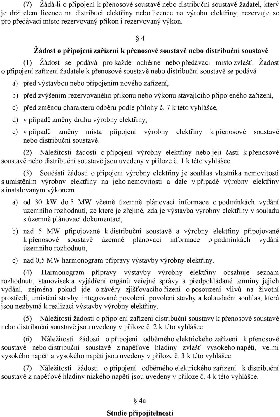 Žádost o připojení zařízení žadatele k přenosové soustavě nebo distribuční soustavě se podává a) před výstavbou nebo připojením nového zařízení, b) před zvýšením rezervovaného příkonu nebo výkonu