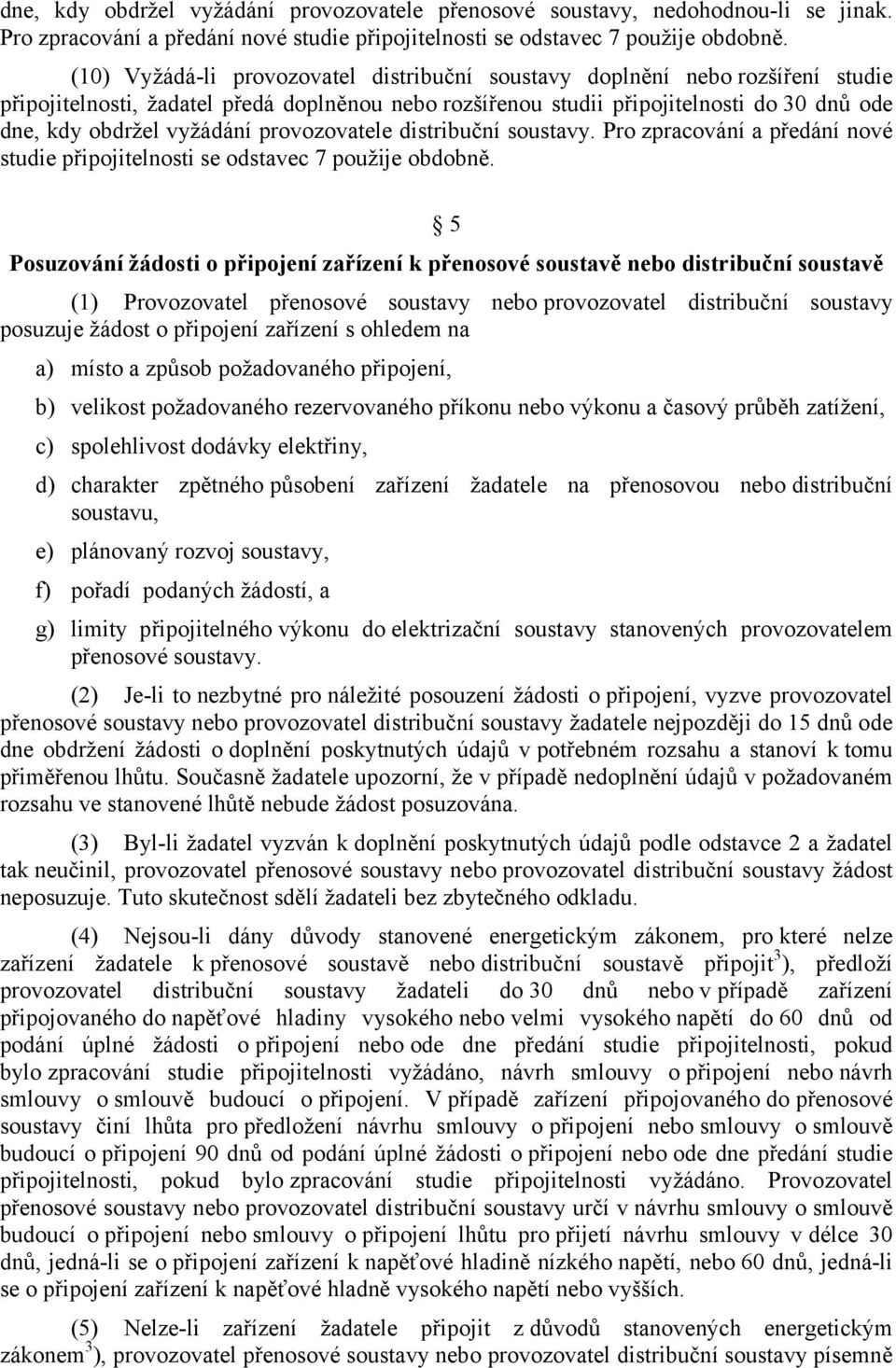 provozovatele distribuční soustavy. Pro zpracování a předání nové studie připojitelnosti se odstavec 7 použije obdobně.