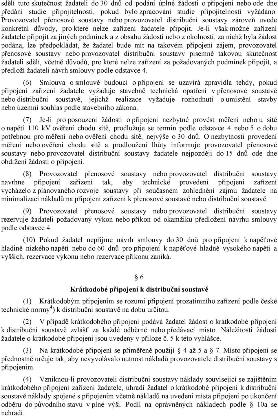 Je-li však možné zařízení žadatele připojit za jiných podmínek a z obsahu žádosti nebo z okolností, za nichž byla žádost podána, lze předpokládat, že žadatel bude mít na takovém připojení zájem,