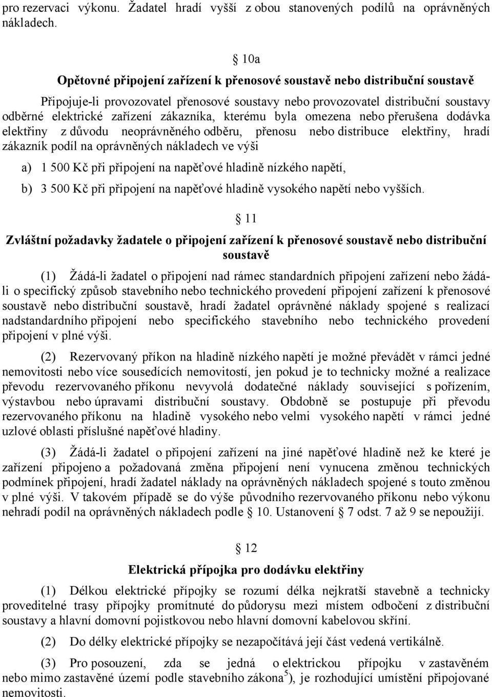 zákazníka, kterému byla omezena nebo přerušena dodávka elektřiny z důvodu neoprávněného odběru, přenosu nebo distribuce elektřiny, hradí zákazník podíl na oprávněných nákladech ve výši a) 1 500 Kč