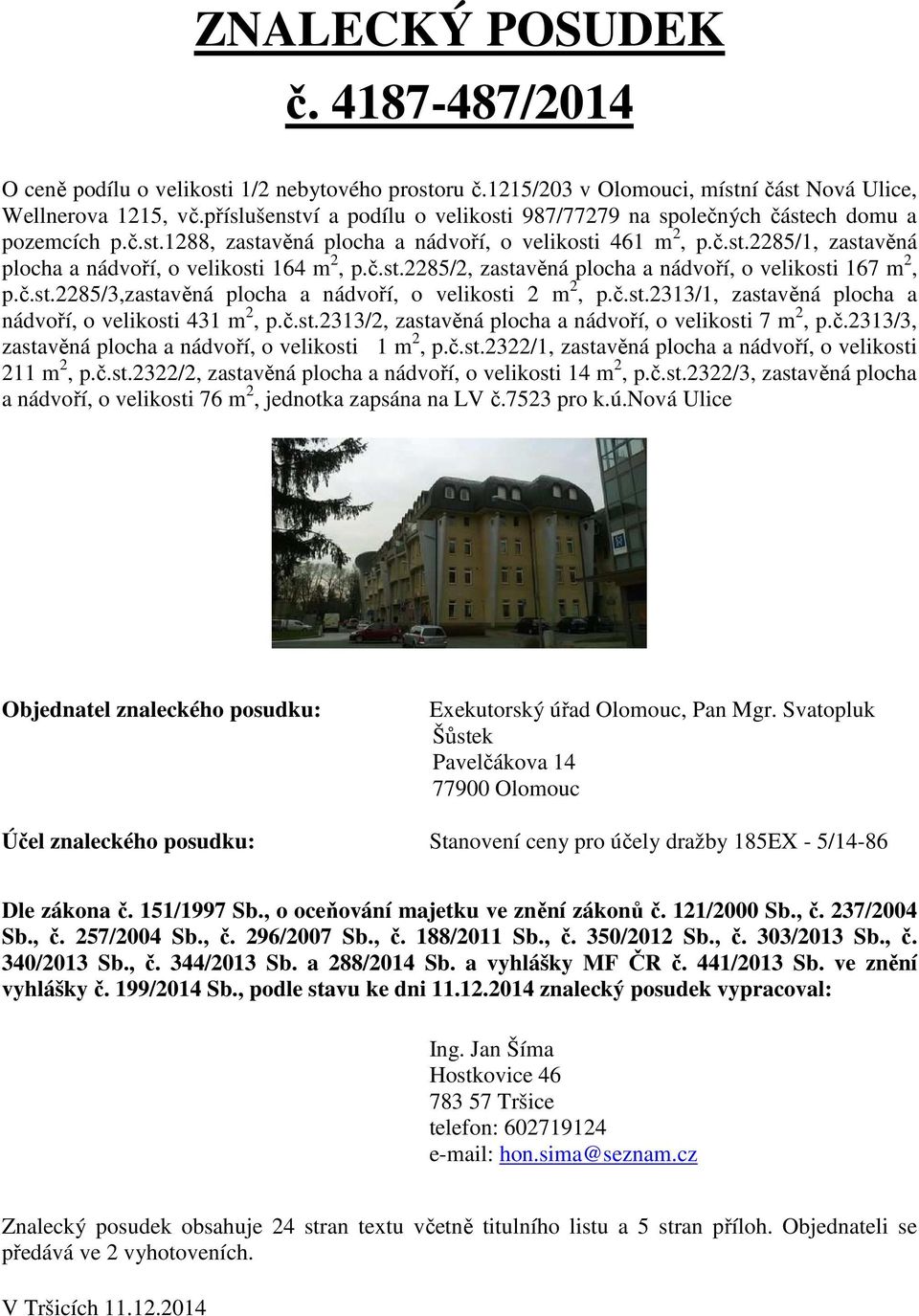 č.st.2285/2, zastavěná plocha a nádvoří, o velikosti 167 m 2, p.č.st.2285/3,zastavěná plocha a nádvoří, o velikosti 2 m 2, p.č.st.2313/1, zastavěná plocha a nádvoří, o velikosti 431 m 2, p.č.st.2313/2, zastavěná plocha a nádvoří, o velikosti 7 m 2, p.