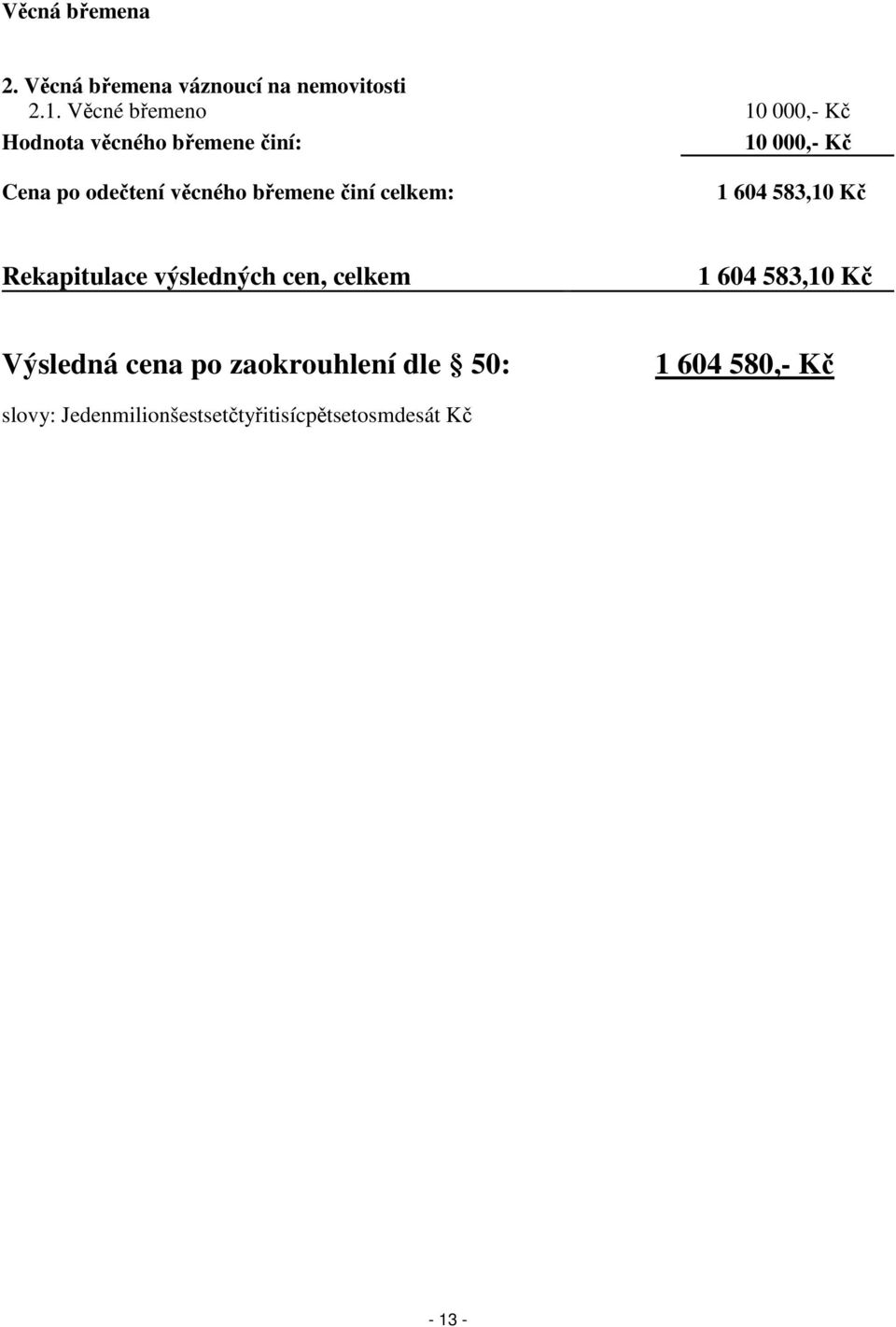 věcného břemene činí celkem: 1 604 583,10 Kč Rekapitulace výsledných cen, celkem 1 604