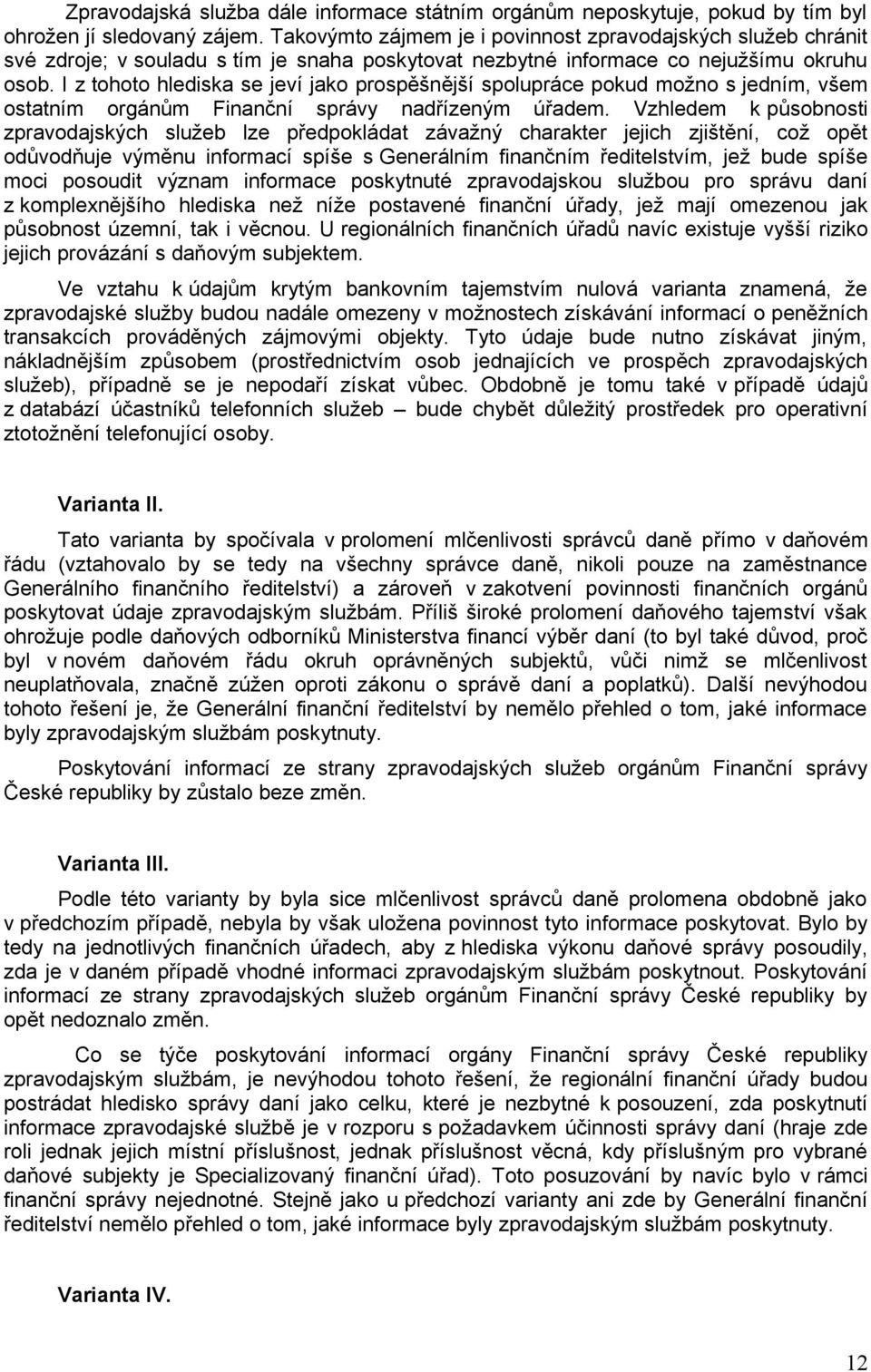 I z tohoto hlediska se jeví jako prospěšnější spolupráce pokud možno s jedním, všem ostatním orgánům Finanční správy nadřízeným úřadem.