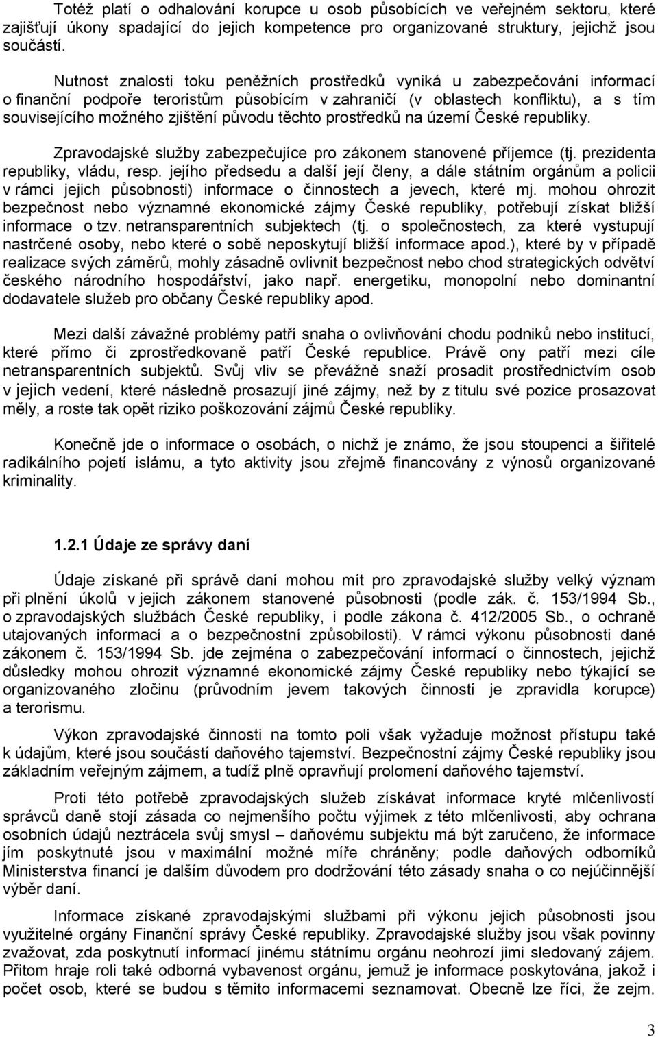 těchto prostředků na území České republiky. Zpravodajské služby zabezpečujíce pro zákonem stanovené příjemce (tj. prezidenta republiky, vládu, resp.