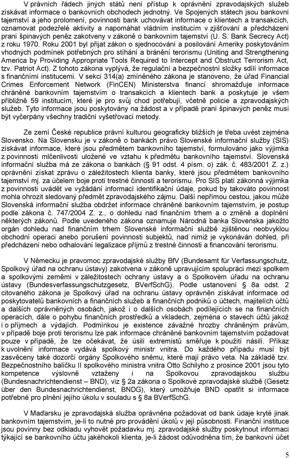 a předcházení praní špinavých peněz zakotveny v zákoně o bankovním tajemství (U. S. Bank Secrecy Act) z roku 1970.