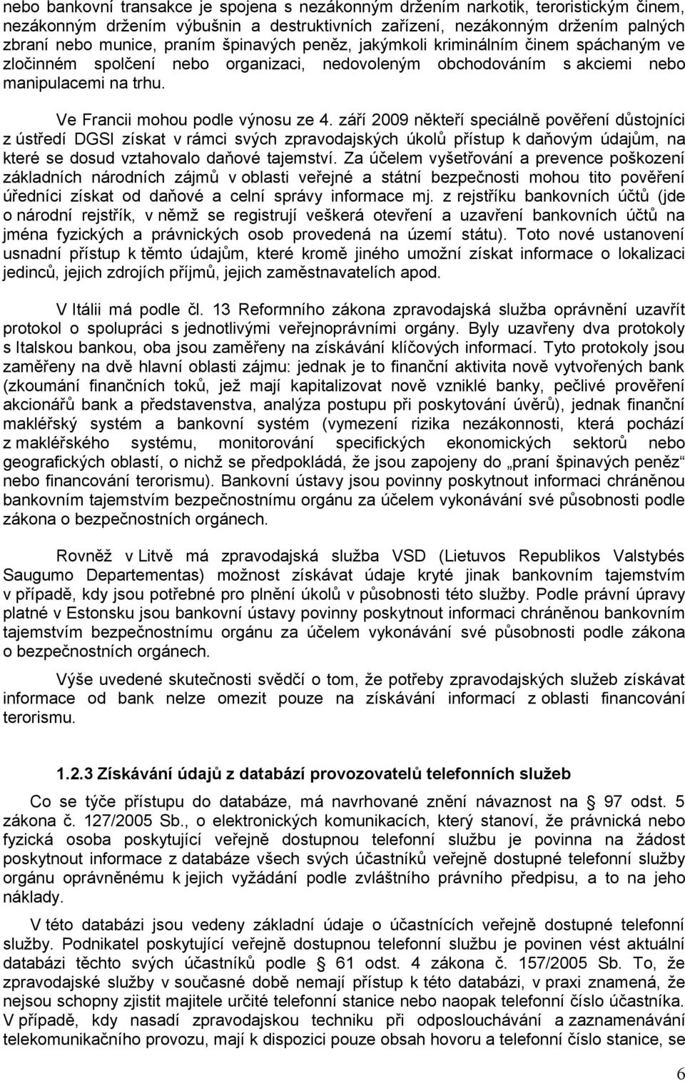 září 2009 někteří speciálně pověření důstojníci z ústředí DGSI získat v rámci svých zpravodajských úkolů přístup k daňovým údajům, na které se dosud vztahovalo daňové tajemství.