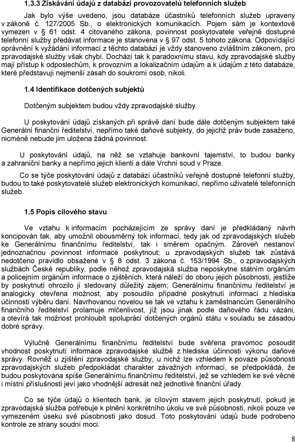 Odpovídající oprávnění k vyžádání informací z těchto databází je vždy stanoveno zvláštním zákonem, pro zpravodajské služby však chybí.