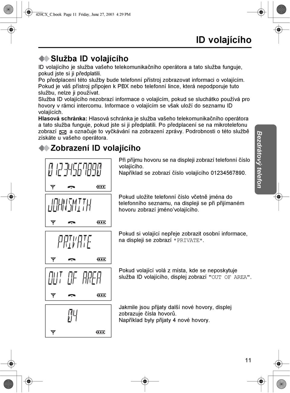 Služba ID volajícího nezobrazí informace o volajícím, pokud se sluchátko používá pro hovory v rámci intercomu. Informace o volajícím se však uloží do seznamu ID volajících.