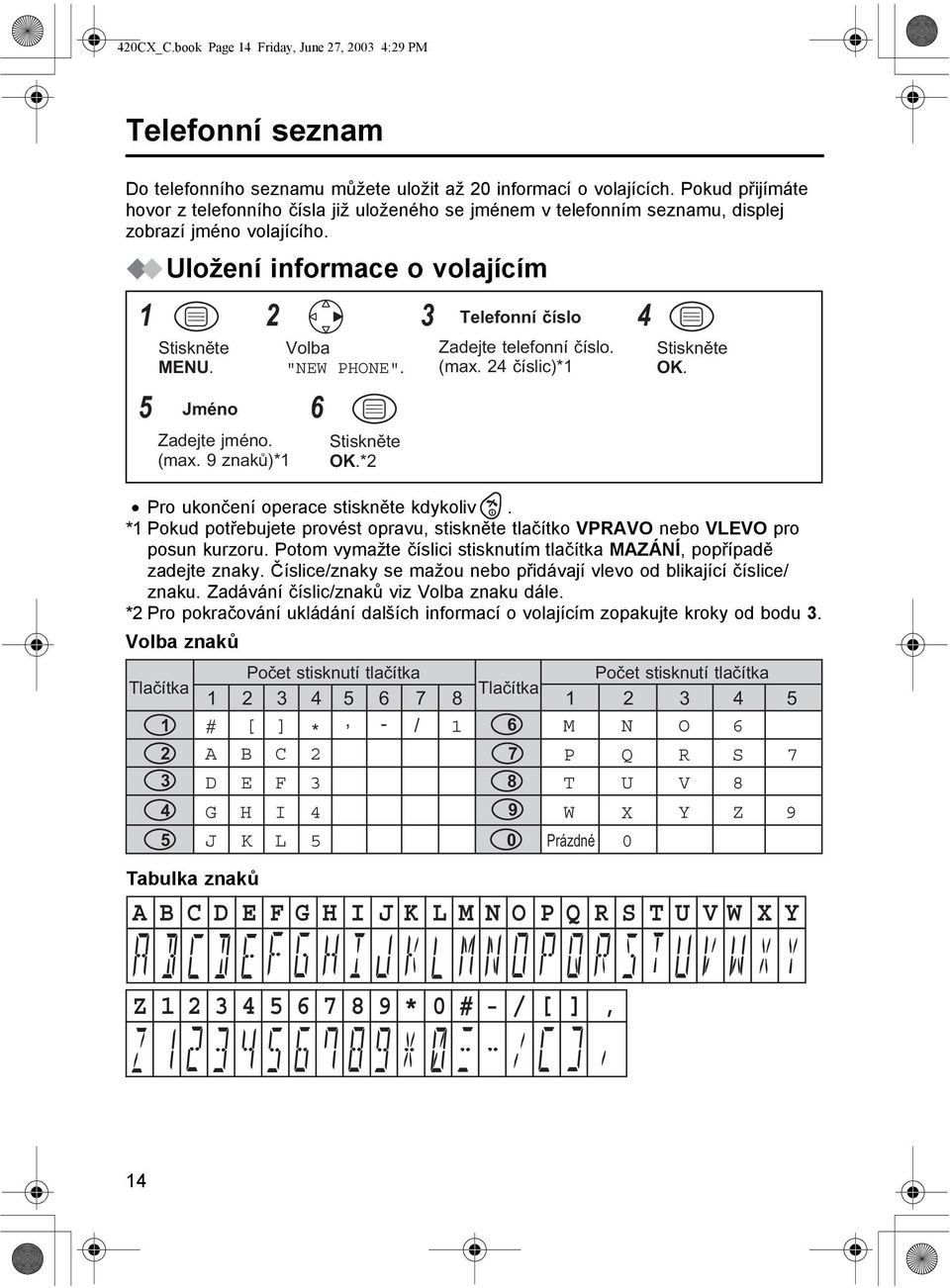 9 znaků)* * Pokud potřebujete provést opravu, stiskněte tlačítko VPRAVO nebo VLEVO pro posun kurzoru. Potom vymažte číslici stisknutím tlačítka MAZÁNÍ, popřípadě zadejte znaky.