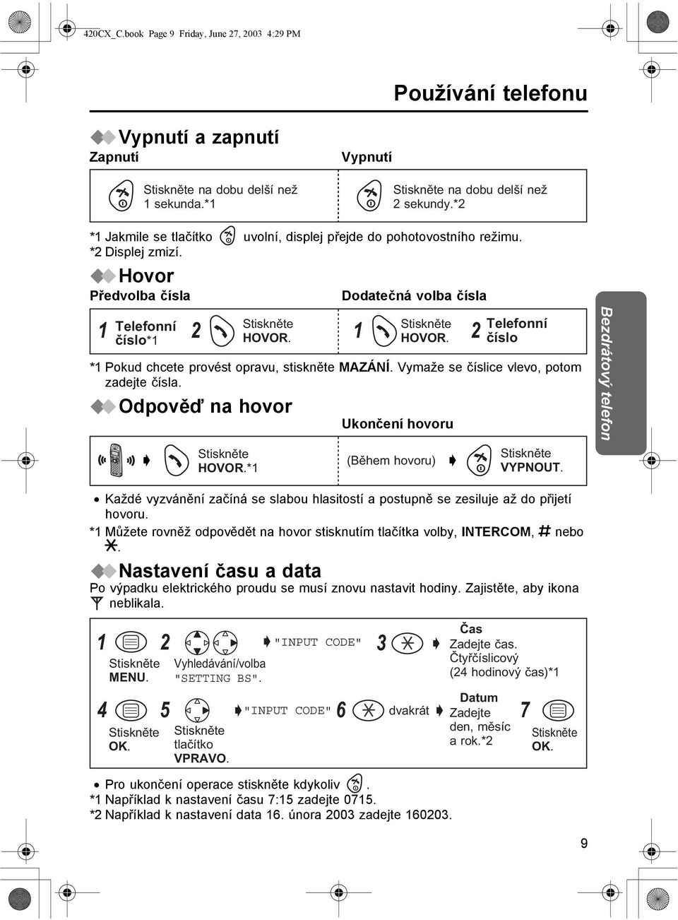 HOVOR. Telefonní číslo * Pokud chcete provést opravu, stiskněte MAZÁNÍ. Vymaže se číslice vlevo, potom zadejte čísla. Odpověď na hovor Ukončení hovoru HOVOR.* (Během hovoru) VYPNOUT.