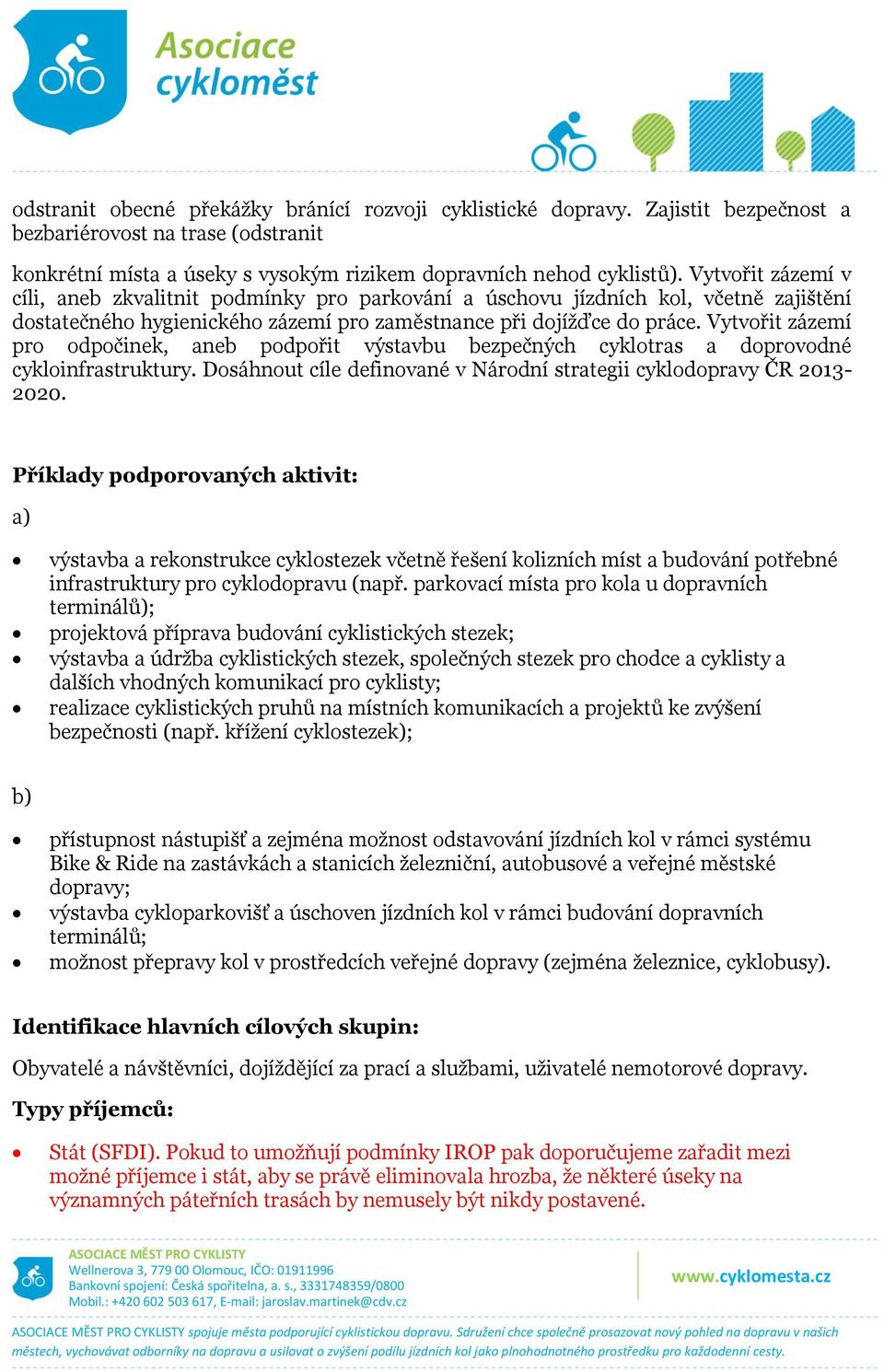 Vytvořit zázemí pro odpočinek, aneb podpořit výstavbu bezpečných cyklotras a doprovodné cykloinfrastruktury. Dosáhnout cíle definované v Národní strategii cyklodopravy ČR 2013-2020.