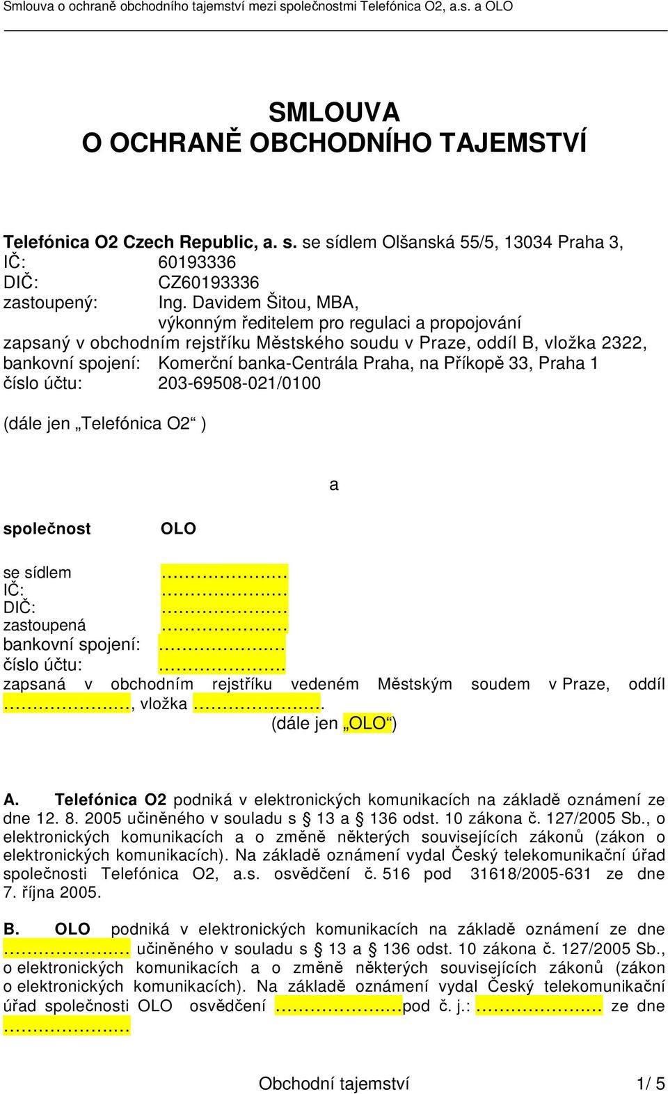 Příkopě 33, Praha 1 číslo účtu: 203-69508-021/0100 (dále jen Telefónica O2 ) a společnost se sídlem. IČ:. DIČ:. zastoupená. bankovní spojení:. číslo účtu:. zapsaná v obchodním rejstříku vedeném Městským soudem v Praze, oddíl.