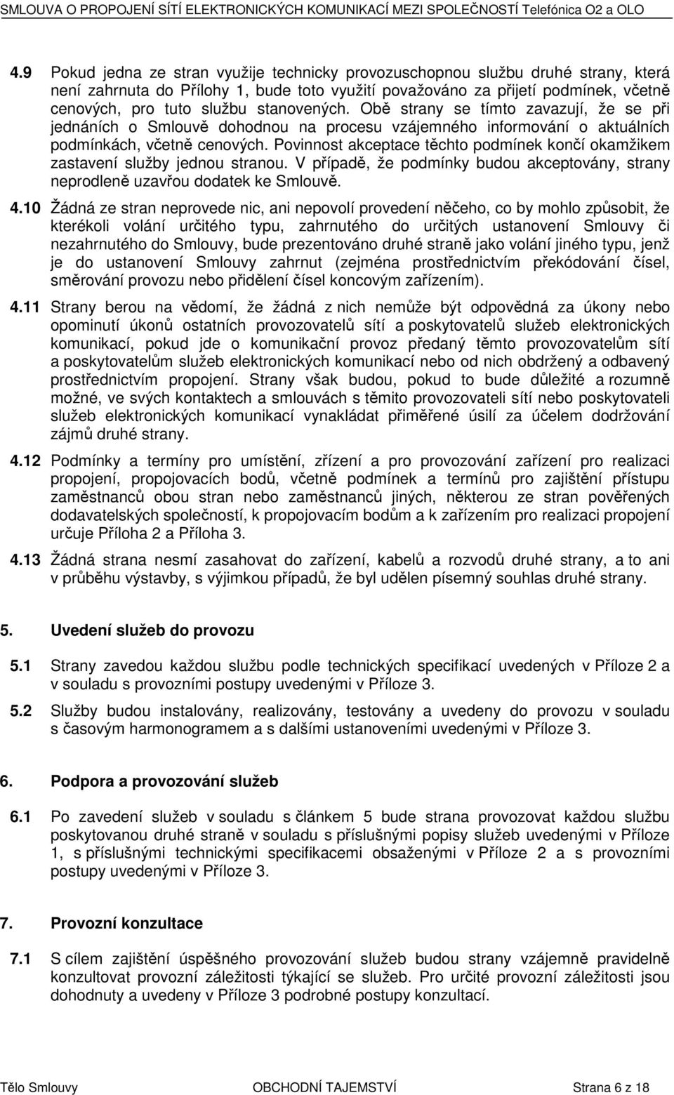 stanovených. Obě strany se tímto zavazují, že se při jednáních o Smlouvě dohodnou na procesu vzájemného informování o aktuálních podmínkách, včetně cenových.