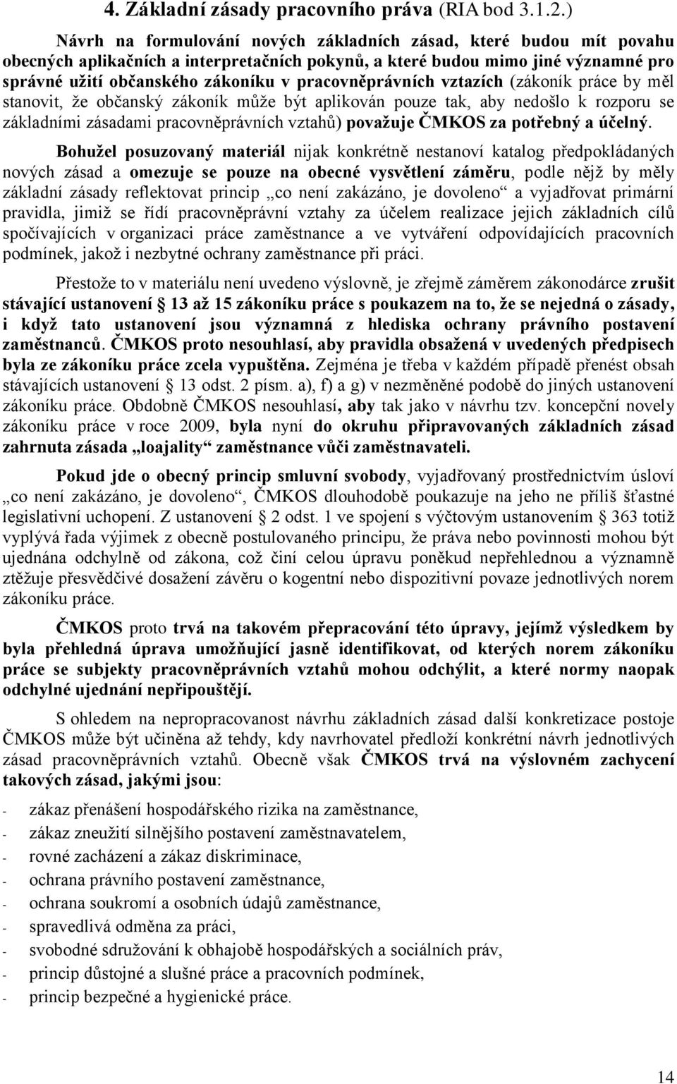 pracovněprávních vztazích (zákoník práce by měl stanovit, že občanský zákoník může být aplikován pouze tak, aby nedošlo k rozporu se základními zásadami pracovněprávních vztahů) považuje ČMKOS za