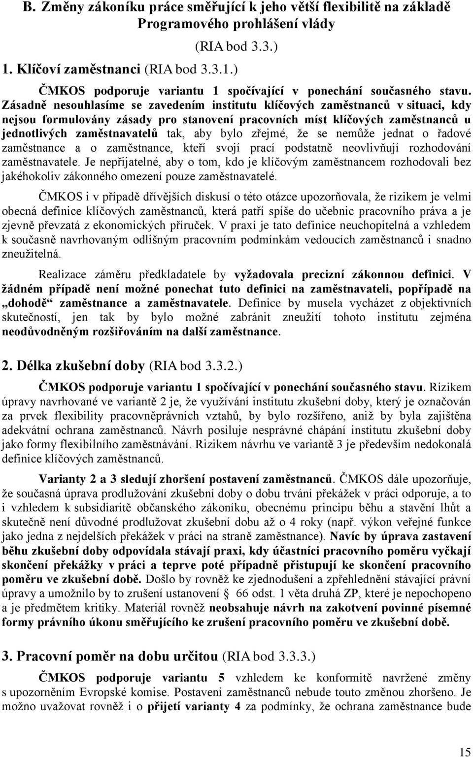 bylo zřejmé, že se nemůže jednat o řadové zaměstnance a o zaměstnance, kteří svojí prací podstatně neovlivňují rozhodování zaměstnavatele.