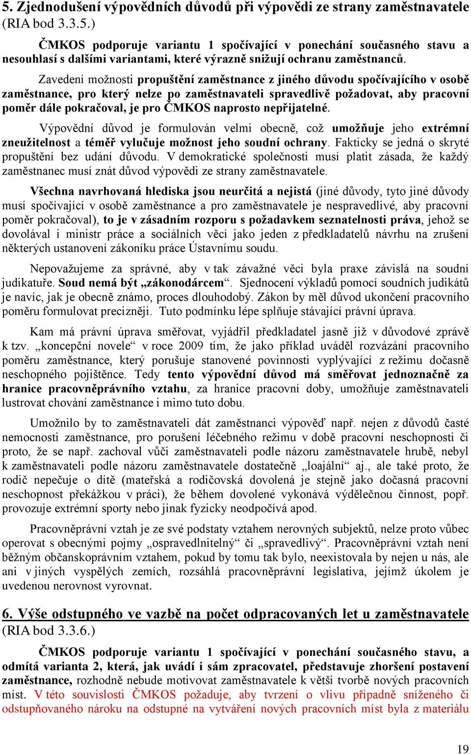 naprosto nepřijatelné. Výpovědní důvod je formulován velmi obecně, což umožňuje jeho extrémní zneužitelnost a téměř vylučuje možnost jeho soudní ochrany.