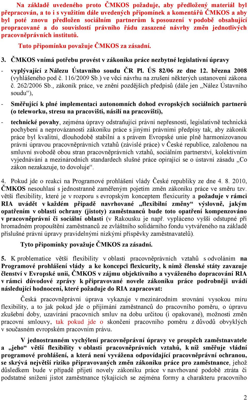 ČMKOS vnímá potřebu provést v zákoníku práce nezbytné legislativní úpravy - vyplývající z Nálezu Ústavního soudu ČR Pl. ÚS 82/06 ze dne 12. března 2008 (vyhlášeného pod č. 116/2009 Sb.