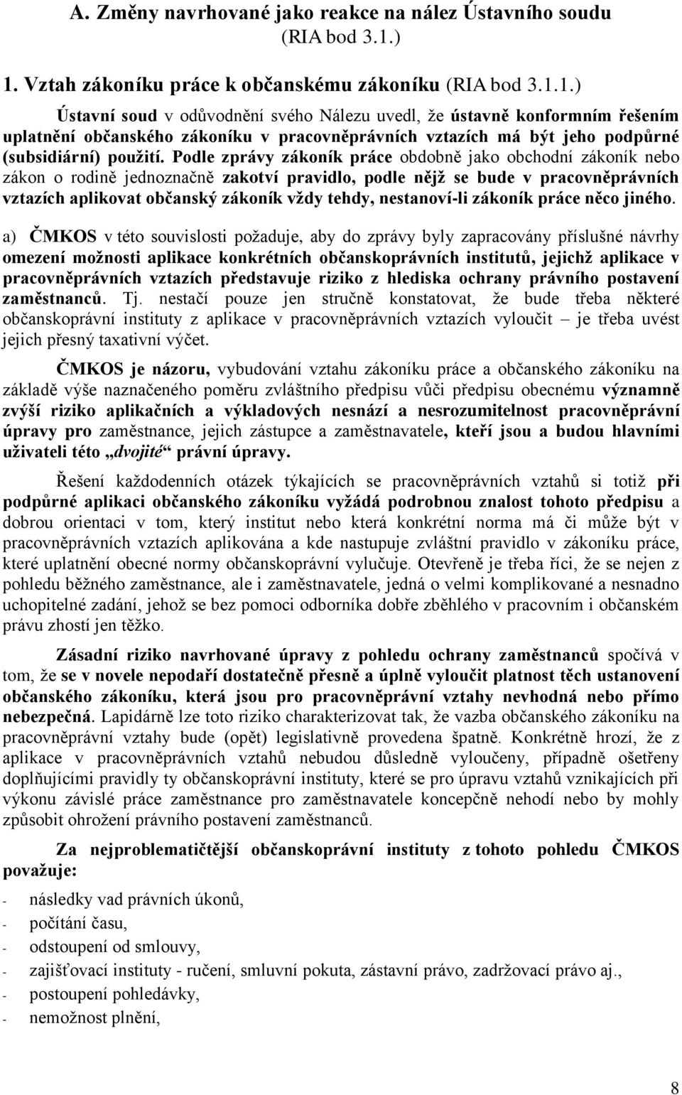 Podle zprávy zákoník práce obdobně jako obchodní zákoník nebo zákon o rodině jednoznačně zakotví pravidlo, podle nějž se bude v pracovněprávních vztazích aplikovat občanský zákoník vždy tehdy,