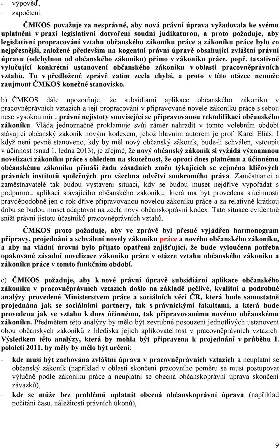 zákoníku práce a zákoníku práce bylo co nejpřesnější, založené především na kogentní právní úpravě obsahující zvláštní právní úpravu (odchylnou od občanského zákoníku) přímo v zákoníku práce, popř.