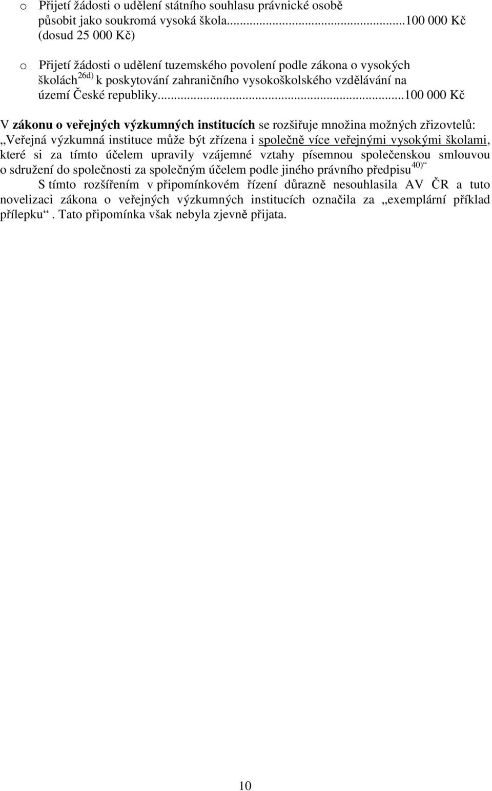 ..100 000 Kč V zákonu o veřejných výzkumných institucích se rozšiřuje množina možných zřizovtelů: Veřejná výzkumná instituce může být zřízena i společně více veřejnými vysokými školami, které si za