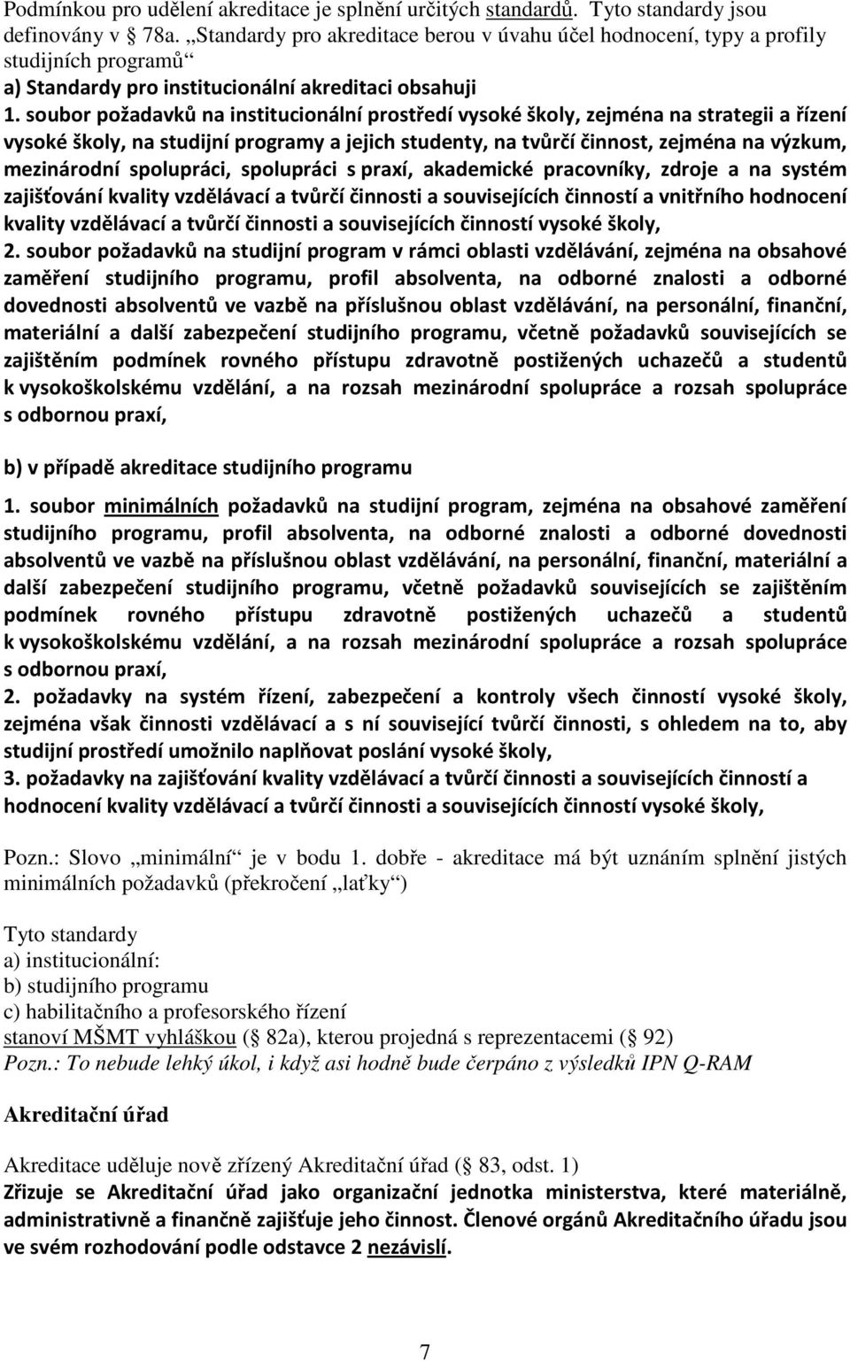 soubor požadavků na institucionální prostředí vysoké školy, zejména na strategii a řízení vysoké školy, na studijní programy a jejich studenty, na tvůrčí činnost, zejména na výzkum, mezinárodní