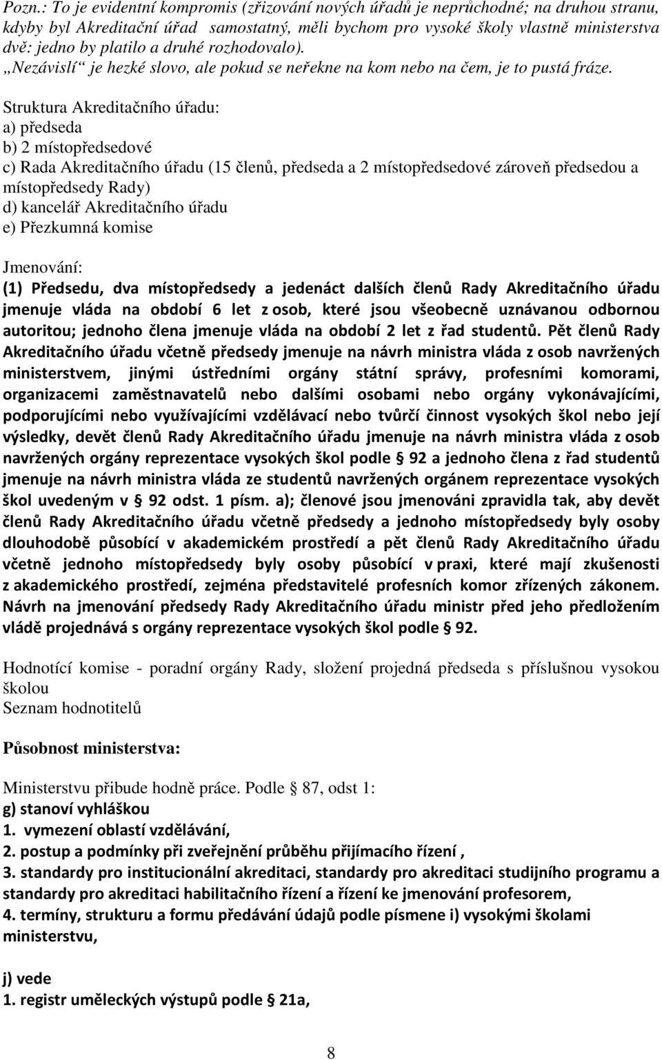 Struktura Akreditačního úřadu: a) předseda b) 2 místopředsedové c) Rada Akreditačního úřadu (15 členů, předseda a 2 místopředsedové zároveň předsedou a místopředsedy Rady) d) kancelář Akreditačního