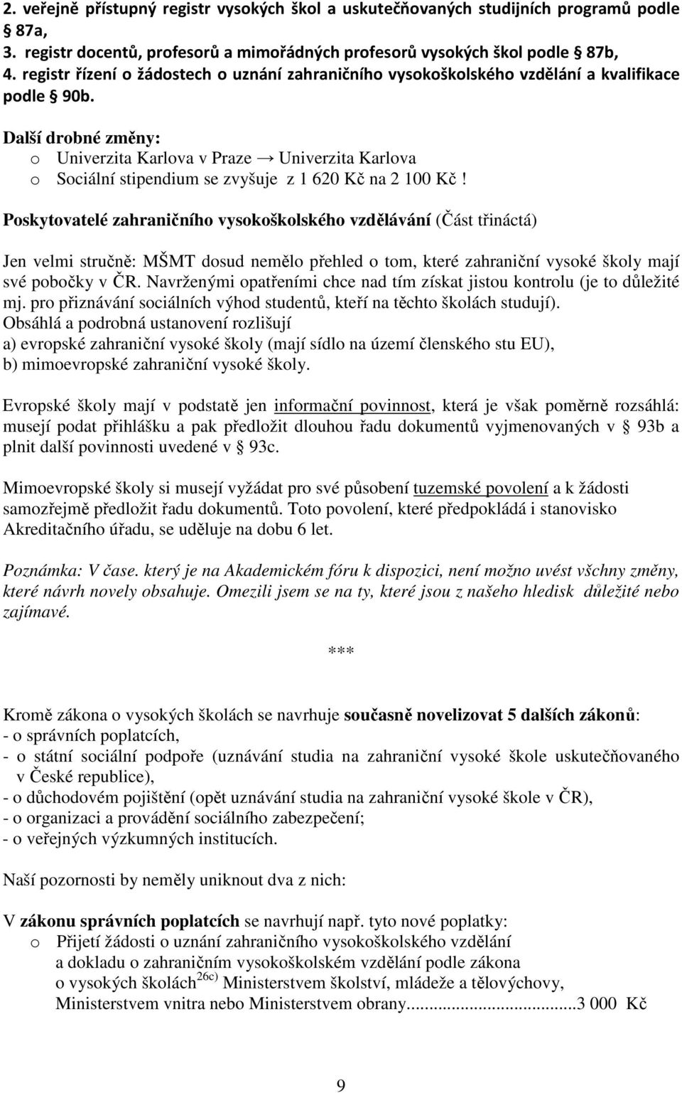 Další drobné změny: o Univerzita Karlova v Praze Univerzita Karlova o Sociální stipendium se zvyšuje z 1 620 Kč na 2 100 Kč!