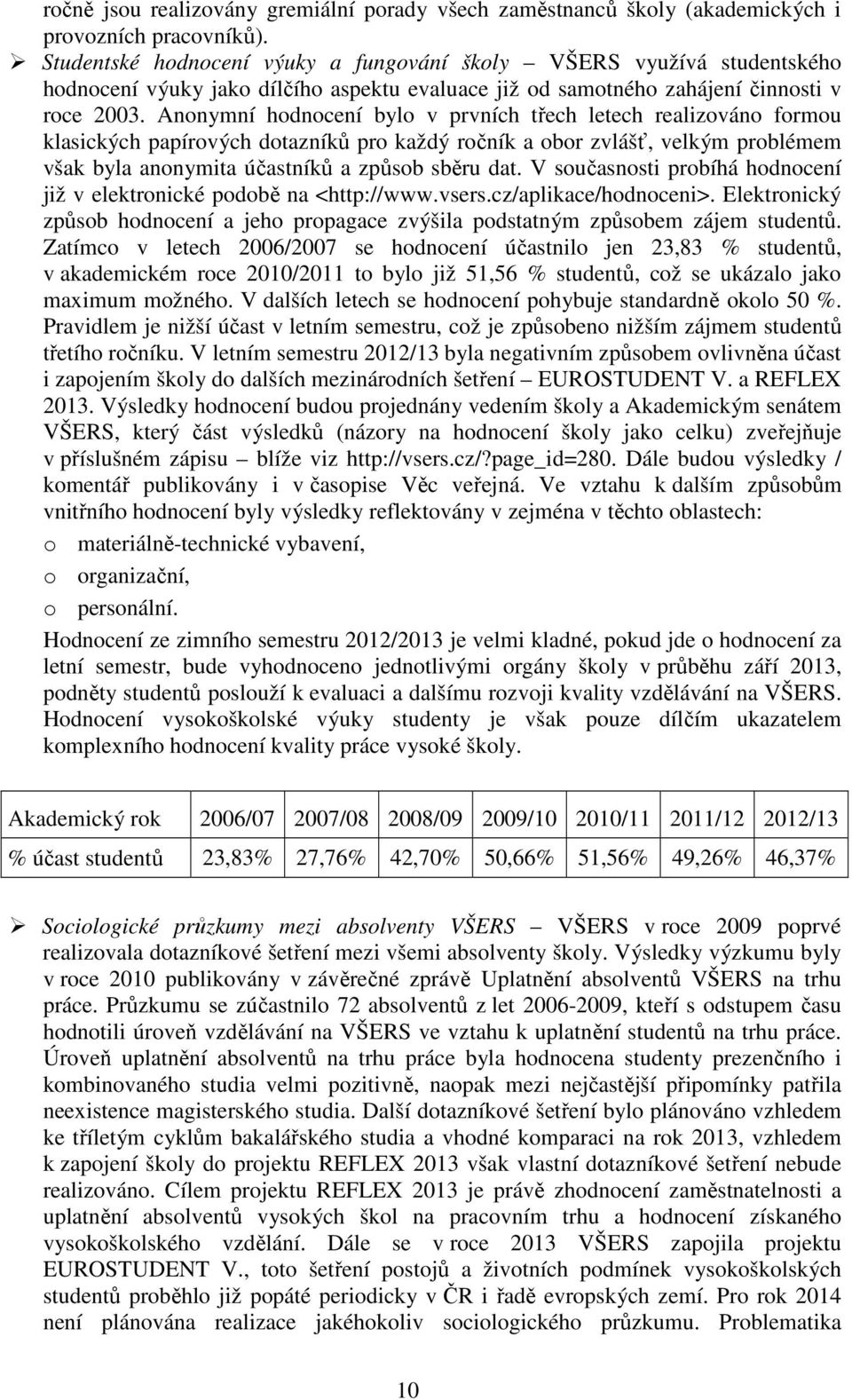 Anonymní hodnocení bylo v prvních třech letech realizováno formou klasických papírových dotazníků pro každý ročník a obor zvlášť, velkým problémem však byla anonymita účastníků a způsob sběru dat.