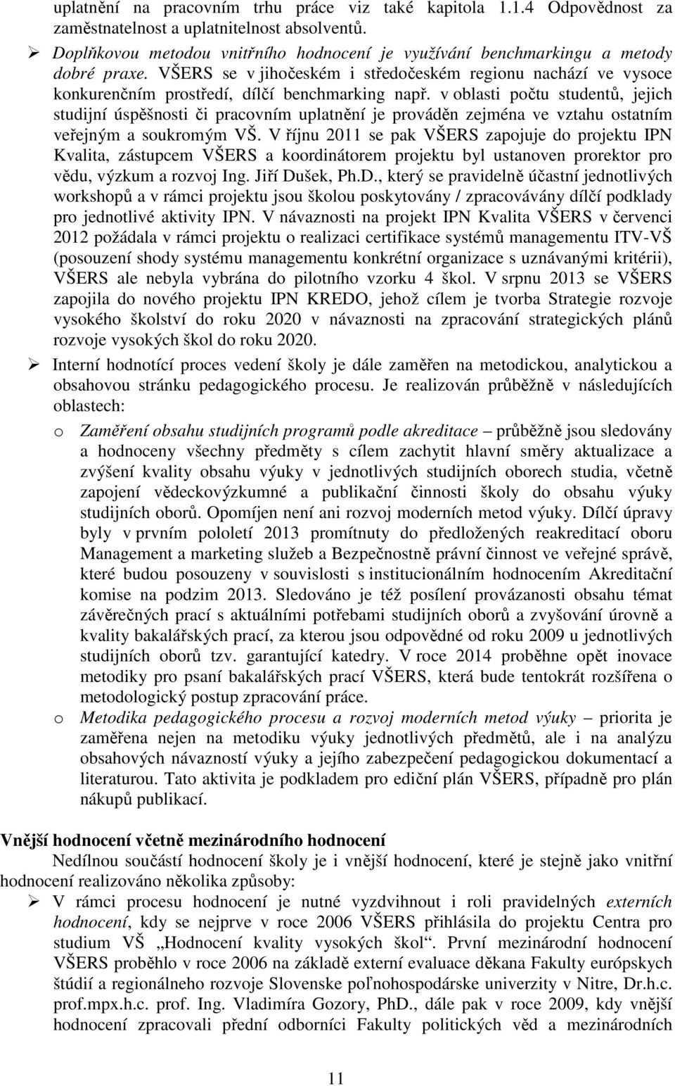 v oblasti počtu studentů, jejich studijní úspěšnosti či pracovním uplatnění je prováděn zejména ve vztahu ostatním veřejným a soukromým VŠ.