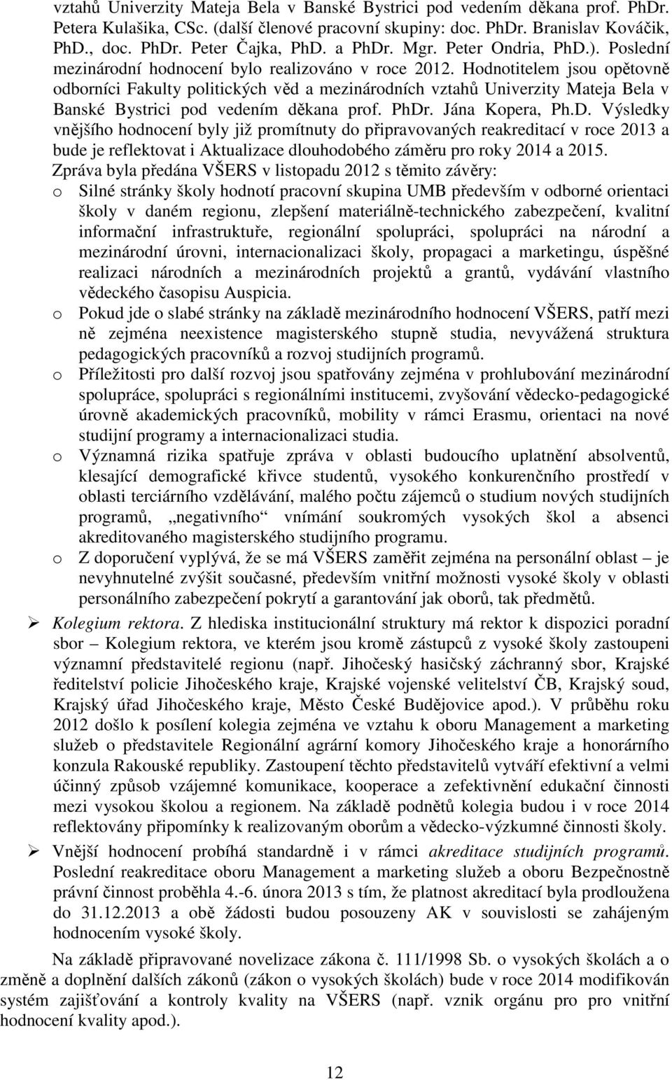 Hodnotitelem jsou opětovně odborníci Fakulty politických věd a mezinárodních vztahů Univerzity Mateja Bela v Banské Bystrici pod vedením děkana prof. PhDr