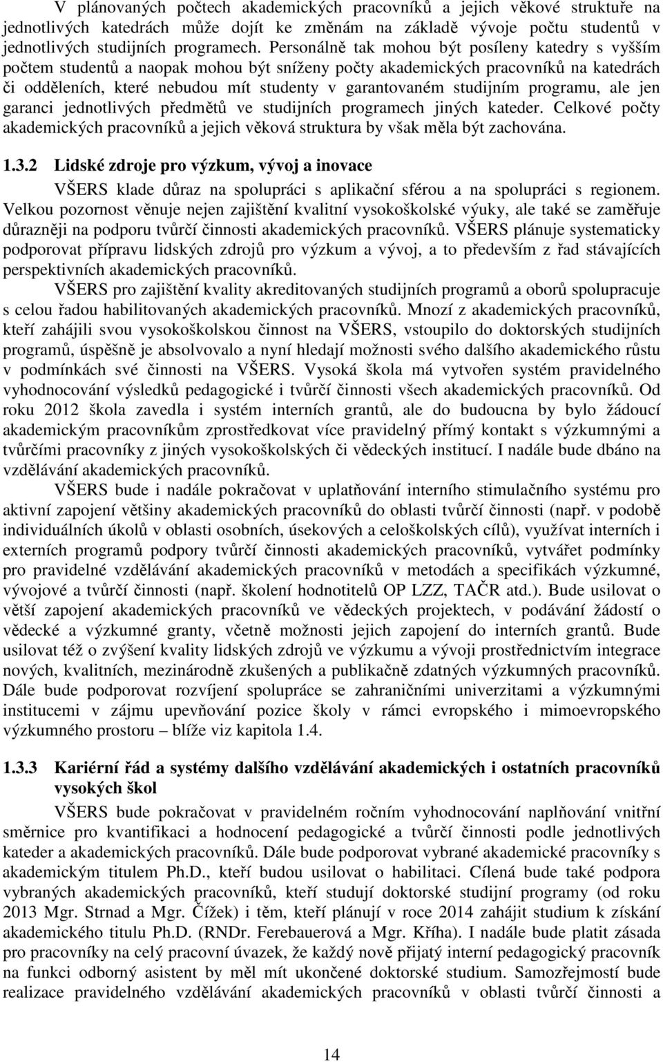 studijním programu, ale jen garanci jednotlivých předmětů ve studijních programech jiných kateder. Celkové počty akademických pracovníků a jejich věková struktura by však měla být zachována. 1.3.