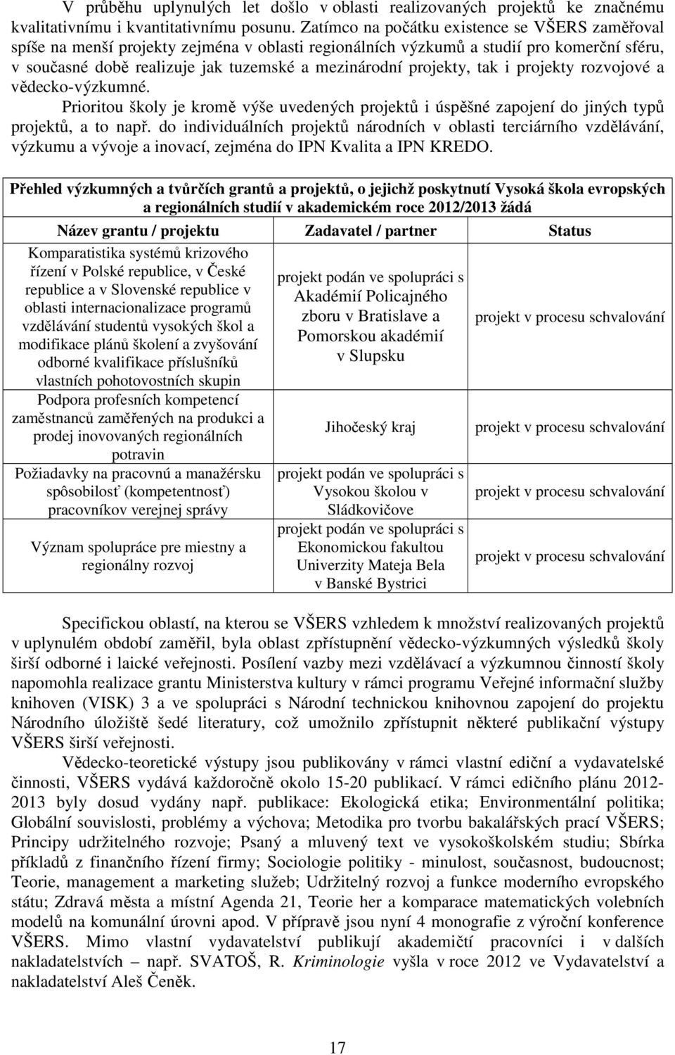 projekty, tak i projekty rozvojové a vědecko-výzkumné. Prioritou školy je kromě výše uvedených projektů i úspěšné zapojení do jiných typů projektů, a to např.