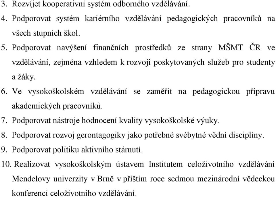 Ve vysokoškolském vzdělávání se zaměřit na pedagogickou přípravu akademických pracovníků. 7. Podporovat nástroje hodnocení kvality vysokoškolské výuky. 8.