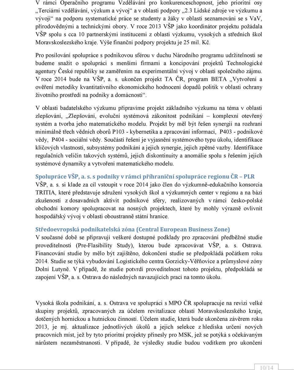 V roce 2013 VŠP jako koordinátor projektu požádala VŠP spolu s cca 10 partnerskými institucemi z oblasti výzkumu, vysokých a středních škol Moravskoslezského kraje.