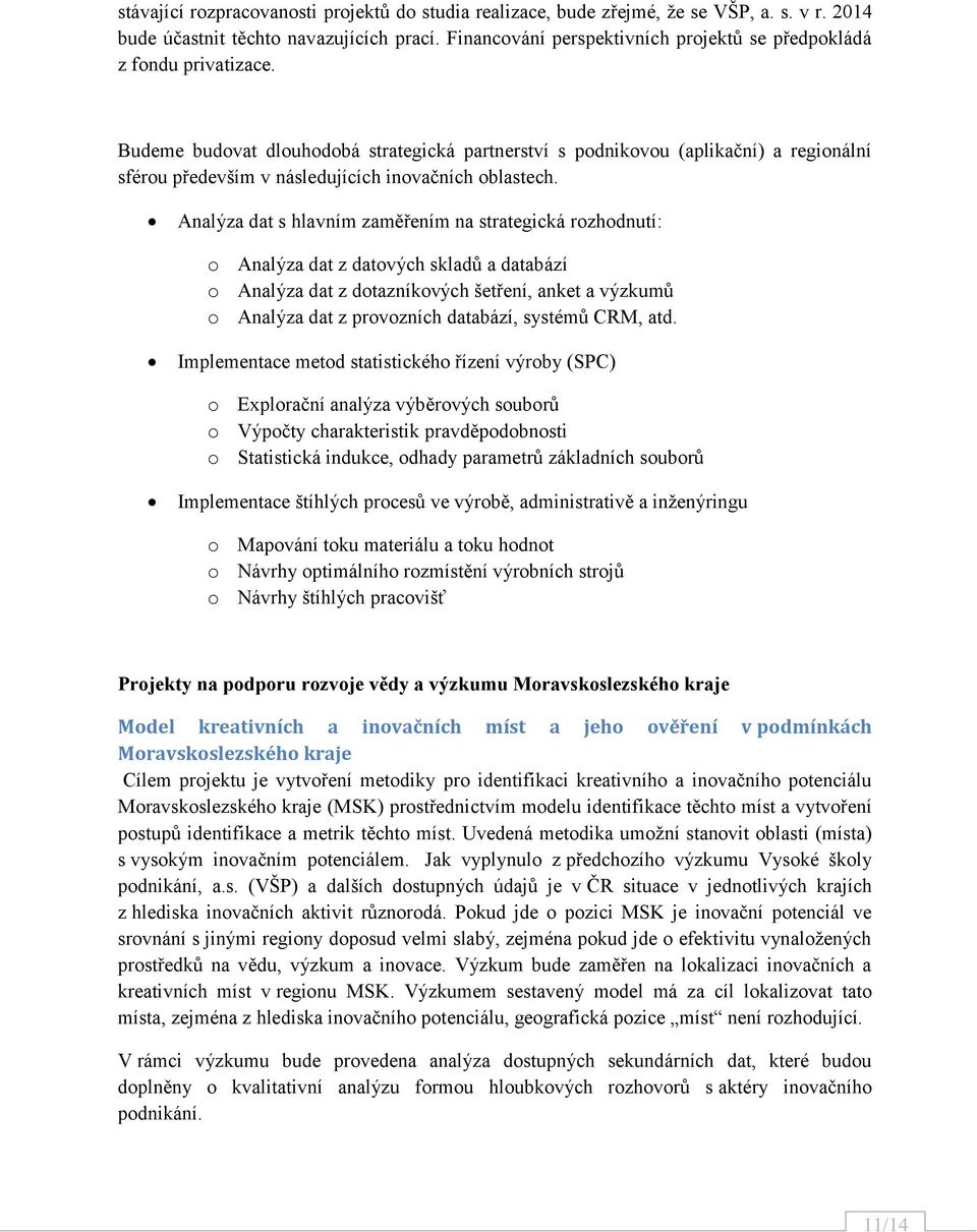 Budeme budovat dlouhodobá strategická partnerství s podnikovou (aplikační) a regionální sférou především v následujících inovačních oblastech.