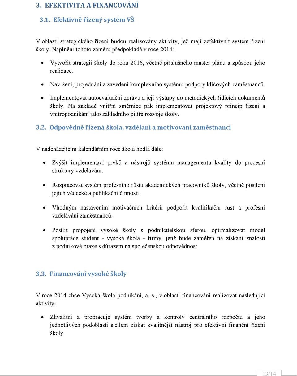 Navržení, projednání a zavedení komplexního systému podpory klíčových zaměstnanců. Implementovat autoevaluační zprávu a její výstupy do metodických řídících dokumentů školy.