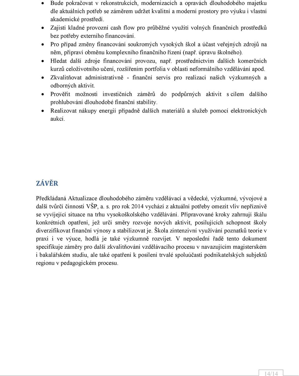 Pro případ změny financování soukromých vysokých škol a účast veřejných zdrojů na něm, připraví obměnu komplexního finančního řízení (např. úpravu školného).