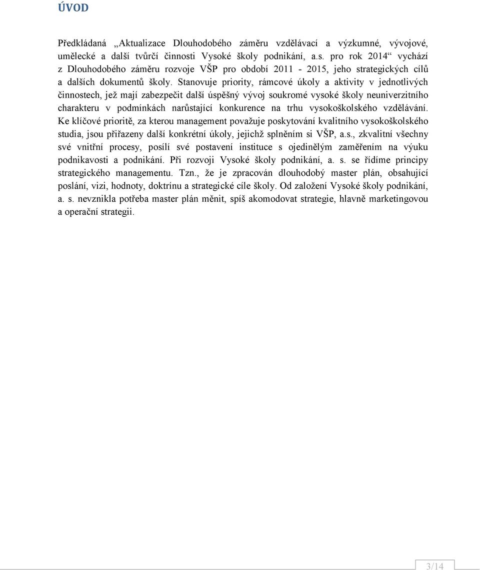 Stanovuje priority, rámcové úkoly a aktivity v jednotlivých činnostech, jež mají zabezpečit další úspěšný vývoj soukromé vysoké školy neuniverzitního charakteru v podmínkách narůstající konkurence na