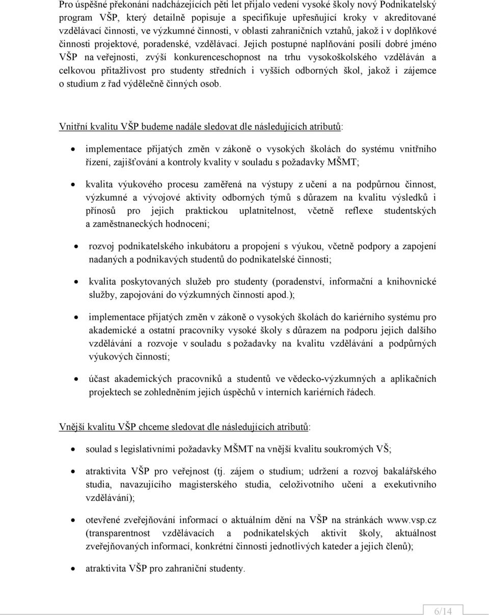 Jejich postupné naplňování posílí dobré jméno VŠP na veřejnosti, zvýší konkurenceschopnost na trhu vysokoškolského vzděláván a celkovou přitažlivost pro studenty středních i vyšších odborných škol,