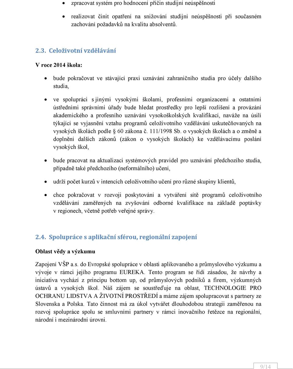 ostatními ústředními správními úřady bude hledat prostředky pro lepší rozlišení a provázání akademického a profesního uznávání vysokoškolských kvalifikací, naváže na úsilí týkající se vyjasnění