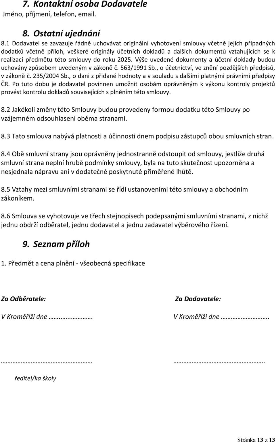 realizaci předmětu této smlouvy do roku 2025. Výše uvedené dokumenty a účetní doklady budou uchovány způsobem uvedeným v zákoně č. 563/1991 Sb., o účetnictví, ve znění pozdějších předpisů, v zákoně č.