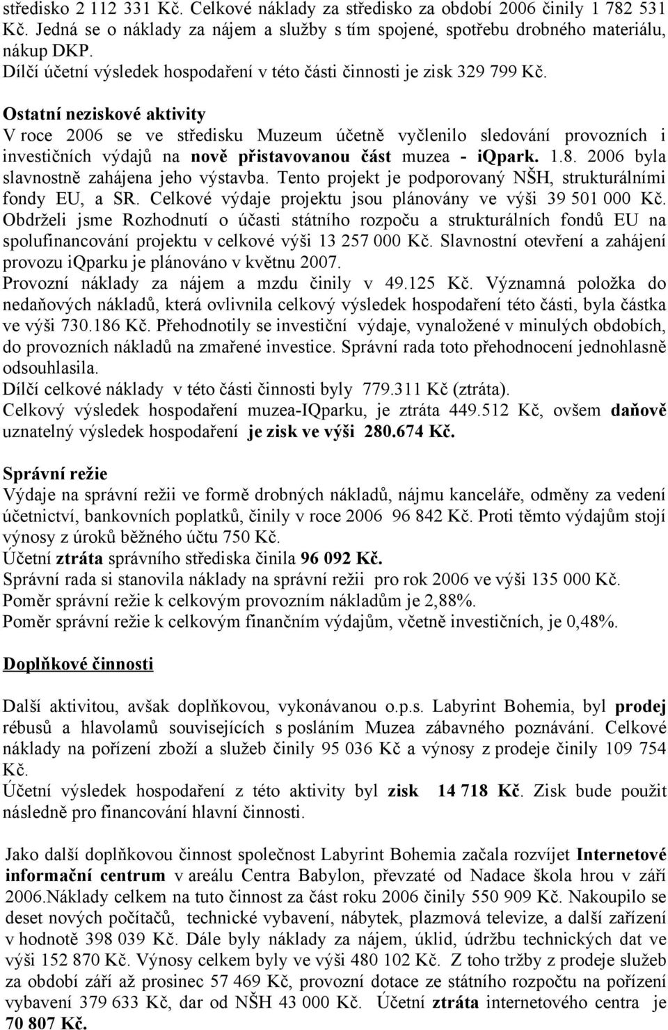 Ostatní neziskové aktivity V roce 2006 se ve středisku Muzeum účetně vyčlenilo sledování provozních i investičních výdajů na nově přistavovanou část muzea - iqpark. 1.8.