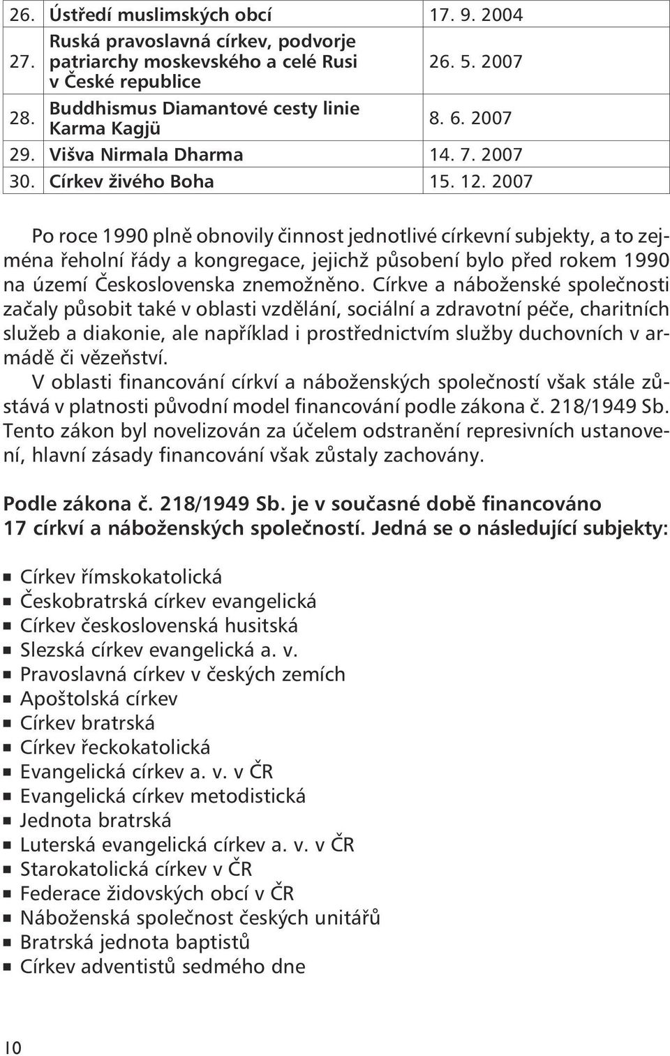 2007 Po roce 1990 plně obnovily činnost jednotlivé církevní subjekty, a to zejména řeholní řády a kongregace, jejichž působení bylo před rokem 1990 na území Československa znemožněno.