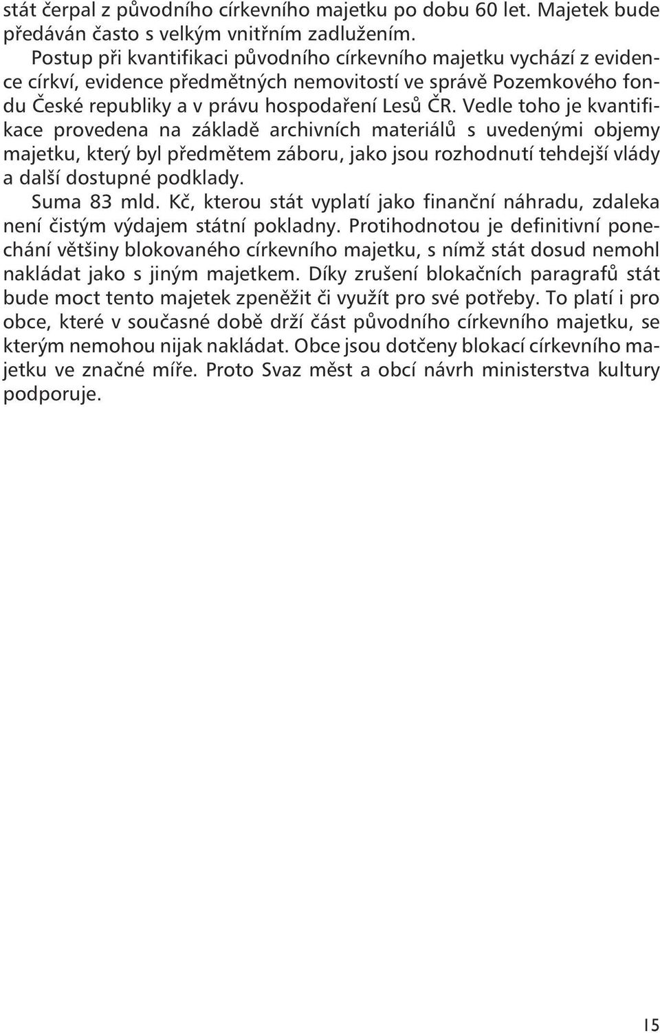 Vedle toho je kvantifikace provedena na základě archivních materiálů s uvedenými objemy majetku, který byl předmětem záboru, jako jsou rozhodnutí tehdejší vlády a další dostupné podklady. Suma 83 mld.