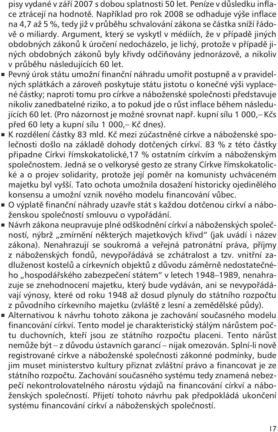 Argument, který se vyskytl v médiích, že v případě jiných obdobných zákonů k úročení nedocházelo, je lichý, protože v případě jiných obdobných zákonů byly křivdy odčiňovány jednorázově, a nikoliv v