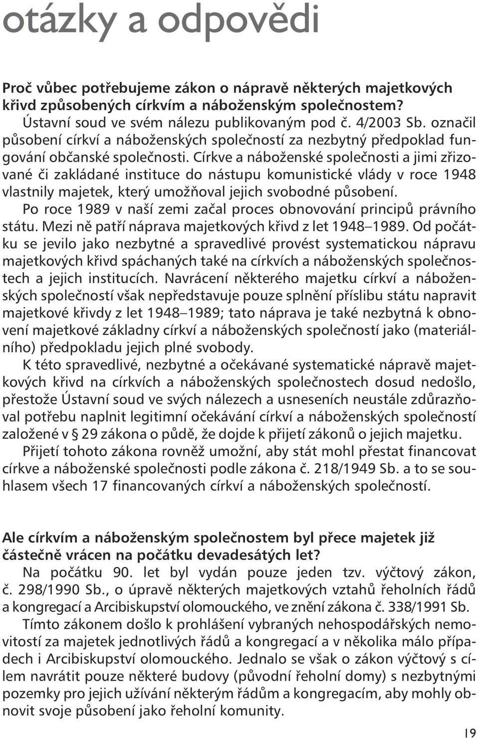 Církve a náboženské společnosti a jimi zřizované či zakládané instituce do nástupu komunistické vlády v roce 1948 vlastnily majetek, který umožňoval jejich svobodné působení.